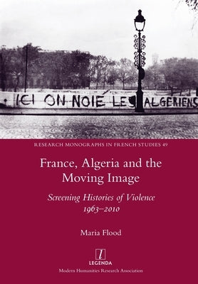 France, Algeria and the Moving Image: Screening Histories of Violence 1963-2010 Paperback Legenda