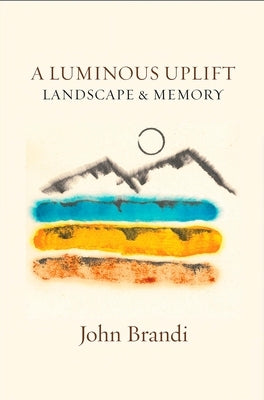 A Luminous Uplift, Landscape & Memory Paperback White Pine Press (NY)