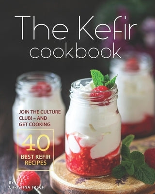 The Kefir Cookbook: Join the Culture Club! - And Get Cooking the 40 Best Kefir Recipes Paperback Independently Published