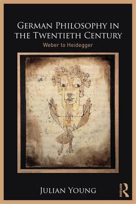 German Philosophy in the Twentieth Century: Weber to Heidegger Paperback Routledge