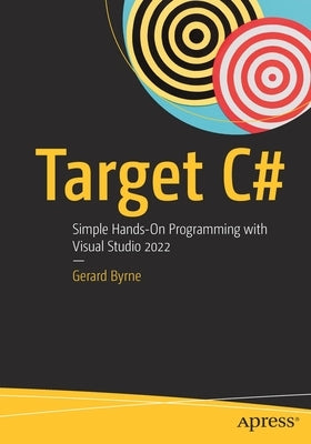 Target C#: Simple Hands-On Programming with Visual Studio 2022 Paperback Apress