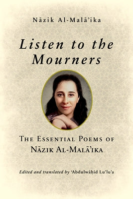 Listen to the Mourners: The Essential Poems of Nāzik Al-Malā'ika Paperback University of Notre Dame Press