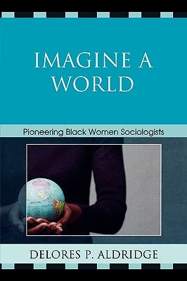 Imagine a World: Pioneering Black Women Sociologists Paperback University Press of America