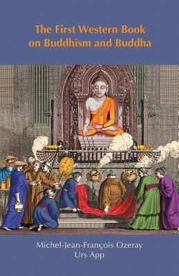 The First Western Book on Buddhism and Buddha: Ozeray's Recherches sur Buddou of 1817 by App, Urs