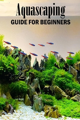 Aquascaping Guide for Beginners: Gift Ideas for Christmas Paperback Independently Published