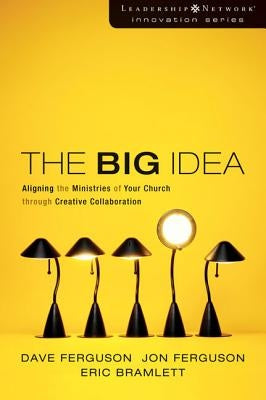 The Big Idea: Aligning the Ministries of Your Church Through Creative Collaboration Paperback Zondervan