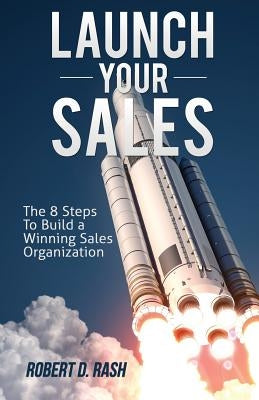 Launch Your Sales: The 8 Steps to Build a Winning Sales Organization Paperback Xulon Press