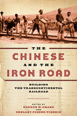 The Chinese and the Iron Road: Building the Transcontinental Railroad Paperback Stanford University Press