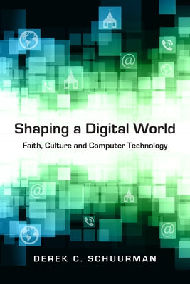 Shaping a Digital World: Faith, Culture and Computer Technology Paperback IVP Academic