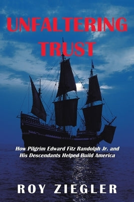 Unfaltering Trust: How Pilgrim Edward Fitz Randolph Jr. and His Descendants Helped Build America Paperback iUniverse