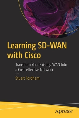 Learning Sd-WAN with Cisco: Transform Your Existing WAN Into a Cost-Effective Network Paperback Apress