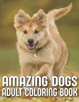 Amazing Dogs Adult Coloring Book: An Adult Dog Coloring Book With 29 Amazing Stress-Relieving Doodle Dog Designs for Dog Lovers (Dog Coloring Books) Paperback Independently Published