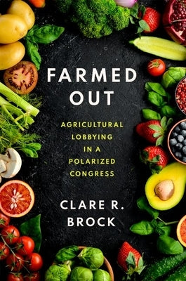 Farmed Out: Agricultural Lobbying in a Polarized Congress Paperback Oxford University Press, USA