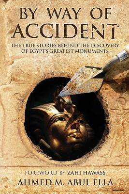 By Way of Accident: The true stories behind the discovery of Egypt's greatest monuments Paperback Createspace Independent Publishing Platform