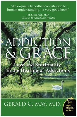 Addiction and Grace: Love and Spirituality in the Healing of Addictions by May, Gerald G.