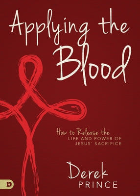 Applying the Blood: How to Release the Life and Power of Jesus' Sacrifice Paperback Destiny Image Incorporated