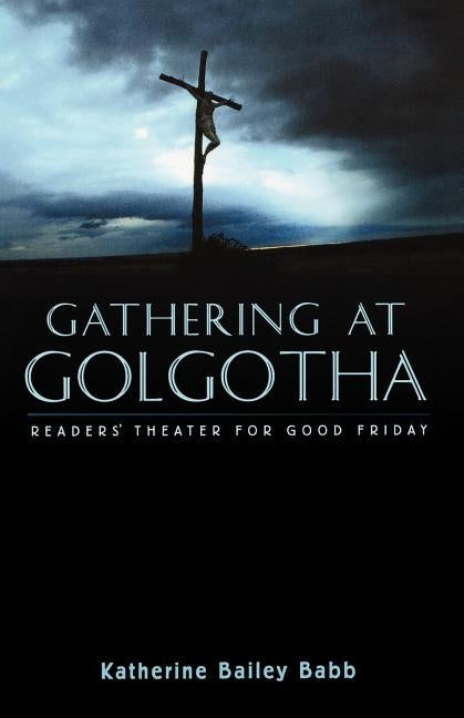 Gathering at Golgotha: Readers' Theater For Good Friday Paperback CSS Publishing Company