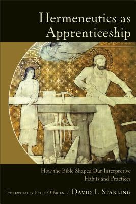 Hermeneutics as Apprenticeship: How the Bible Shapes Our Interpretive Habits and Practices Paperback Baker Academic