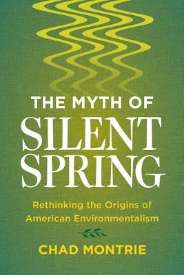 The Myth of Silent Spring: Rethinking the Origins of American Environmentalism Paperback University of California Press