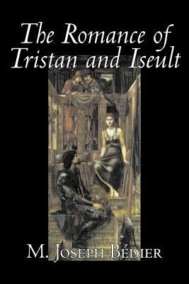 The Romance of Tristan and Iseult by Joseph M. Bedier (Bdier), Fiction, Classics, Fairy Tales, Folk Tales, Legends & Mythology, Fantasy, Historical Paperback Aegypan