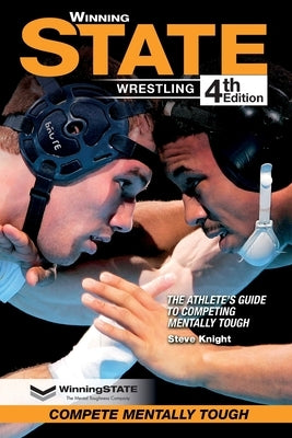 Winning State Wrestling: The Athlete's Guide to Competing Mentally Tough by Knight, Steve