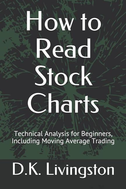 How to Read Stock Charts: Technical Analysis for Beginners, Including Moving Average Trading Paperback Independently Published