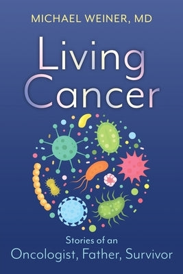 Living Cancer: Stories from an Oncologist, Father, and Survivor Atlantic Publishing Group, Inc.