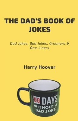 The Dad's Book Of Jokes: Dad Jokes, Bad Jokes, Kid Jokes, Groaners & One-Liners Paperback Harry Hoover
