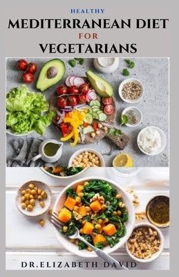 Healthy Mediterranean Diet for Vegetarians: Delicious wholesome, flavorful, satisfying Mediterranean dishes recipes that are free of both animal produ Paperback Independently Published