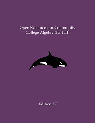 Open Resources for Community College Algebra (Part III) Paperback Independently Published