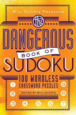 Will Shortz Presents the Dangerous Book of Sudoku: 100 Devilishly Difficult Puzzles Paperback St. Martin's Griffin