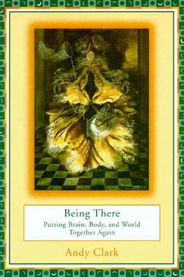 Being There: Putting Brain, Body, and World Together Again Paperback MIT Press