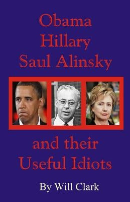 Obama, Hillary, Saul Alinsky and Their Useful Idiots Paperback Createspace Independent Publishing Platform