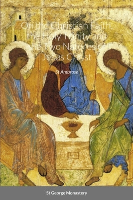 On the Christian Faith, the Holy Trinity and the Two Natures of Jesus Christ by St Ambrose Paperback Lulu.com