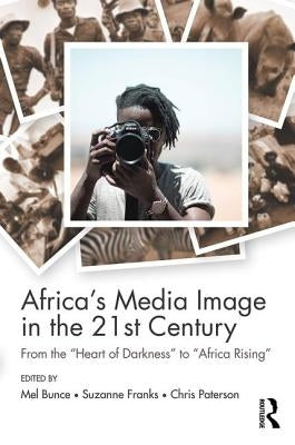 Africa's Media Image in the 21st Century: From the Heart of Darkness to Africa Rising Paperback Routledge
