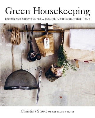 Green Housekeeping: Recipes and Solutions for a Cleaner, More Sustainable Home Cico
