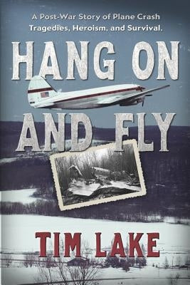 Hang on and Fly: A Post-War Story of Plane Crash Tragedies, Heroism, and Survival Paperback Lake Publishing