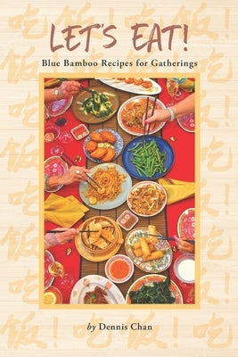 Let's Eat!: Blue Bamboo Recipes for Gatherings Paperback Blue Bamboo Publishing