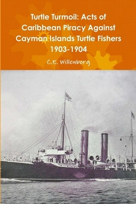 Turtle Turmoil: Acts of Caribbean Piracy Against Cayman Islands Turtle Fishers 1903-1904 Paperback Lulu.com