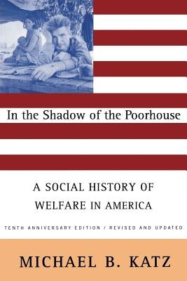 In the Shadow of the Poorhouse: A Social History of Welfare in America, Tenth Anniversary Edition Paperback Basic Books