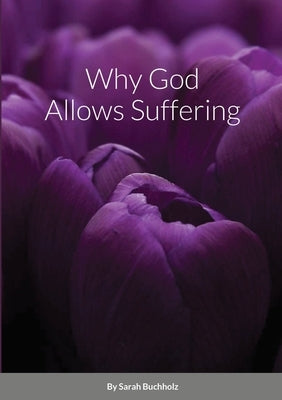 Why God Allows Suffering Paperback Lulu.com