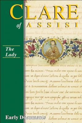 Clare of Assisi: Early Documents, Third Edition: The Lady by Clare of Assisi, Saint