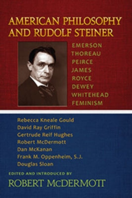 American Philosophy and Rudolf Steiner: Emerson - Thoreau - Peirce - James - Royce - Dewey - Whitehead - Feminism Paperback Lindisfarne Books