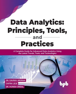 Data Analytics: Principles, Tools, and Practices: A Complete Guide for Advanced Data Analytics Using the Latest Trends, Tools, and Tec Paperback Bpb Publications
