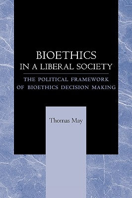 Bioethics in a Liberal Society: The Political Framework of Bioethics Decision Making Paperback Johns Hopkins University Press