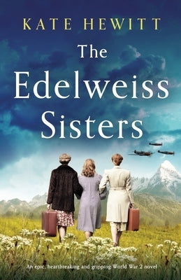 The Edelweiss Sisters: An epic, heartbreaking and gripping World War 2 novel Paperback Bookouture