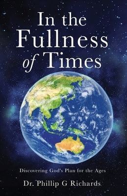 In the Fullness of Times: Discovering God's Plan for the Ages Paperback Xulon Press
