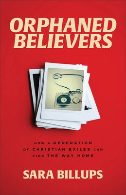 Orphaned Believers: How a Generation of Christian Exiles Can Find the Way Home Paperback Baker Books