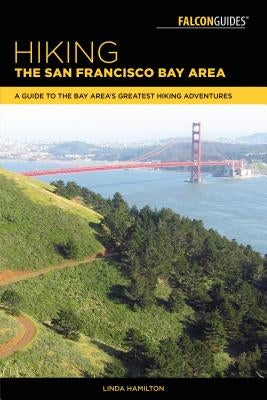 Hiking the San Francisco Bay Area: A Guide to the Bay Area's Greatest Hiking Adventures Paperback Falcon Press Publishing