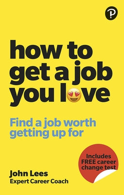 How to Get a Job You Love: Find a Job Worth Getting Up for in the Morning Paperback Pearson Business